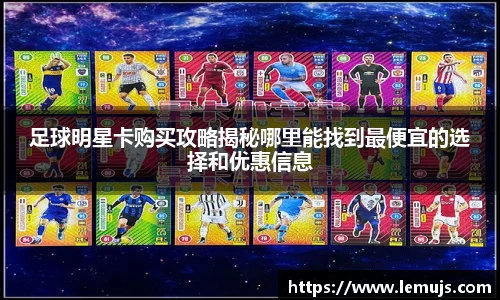 足球明星卡购买攻略揭秘哪里能找到最便宜的选择和优惠信息